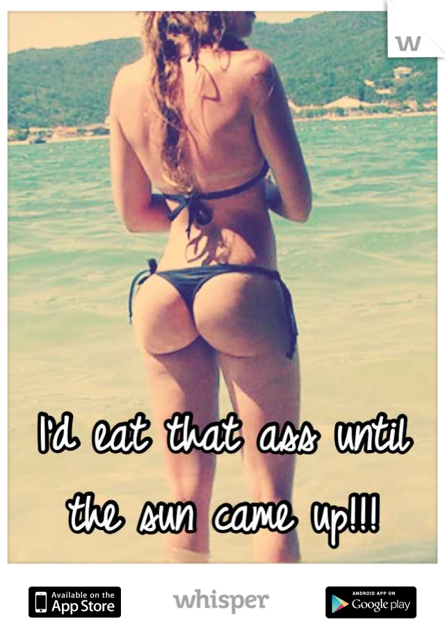 



I'd eat that ass until the sun came up!!!