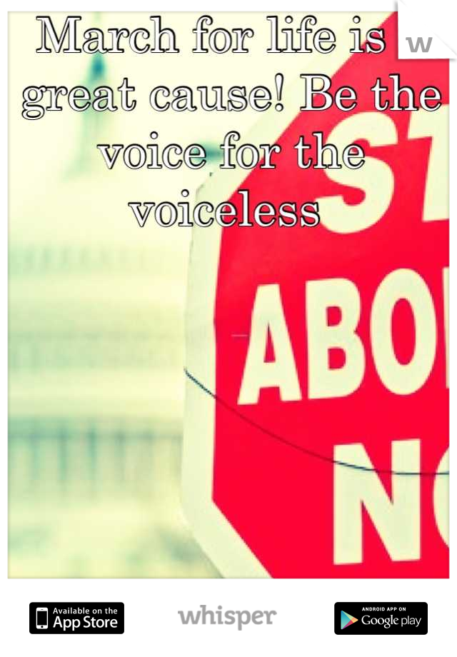March for life is a great cause! Be the voice for the voiceless 