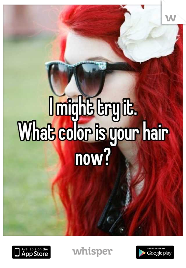 I might try it. 
What color is your hair now?