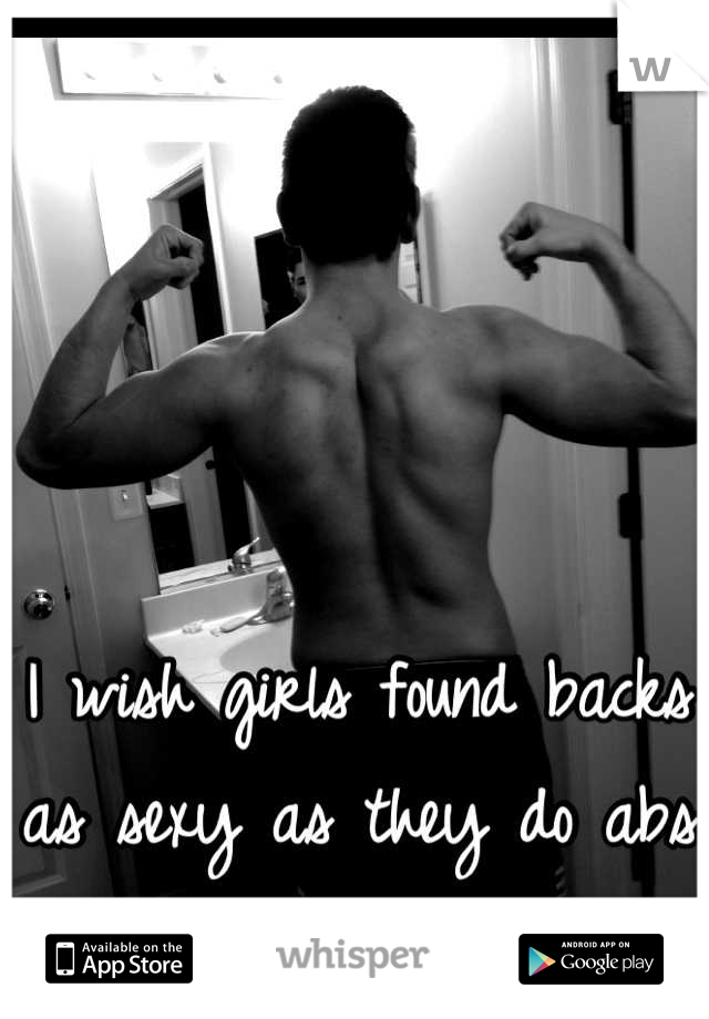 



I wish girls found backs as sexy as they do abs