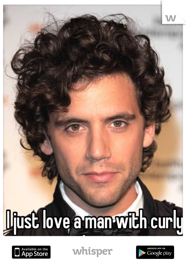 I just love a man with curly hair