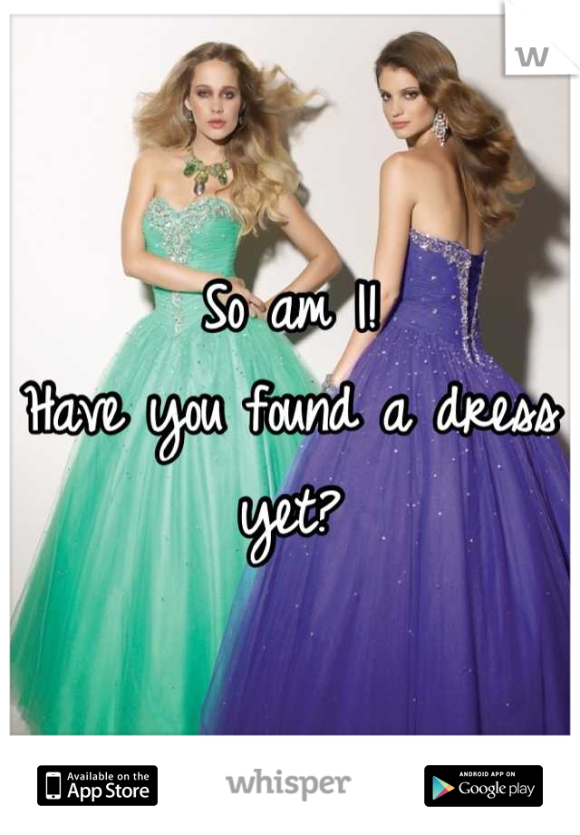 So am I!
Have you found a dress yet?