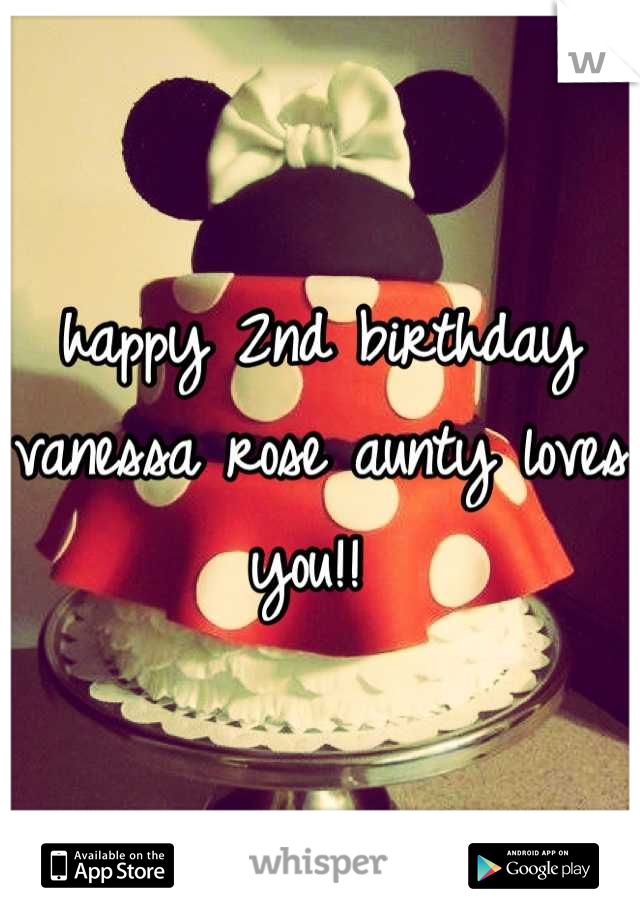 happy 2nd birthday vanessa rose aunty loves you!! 