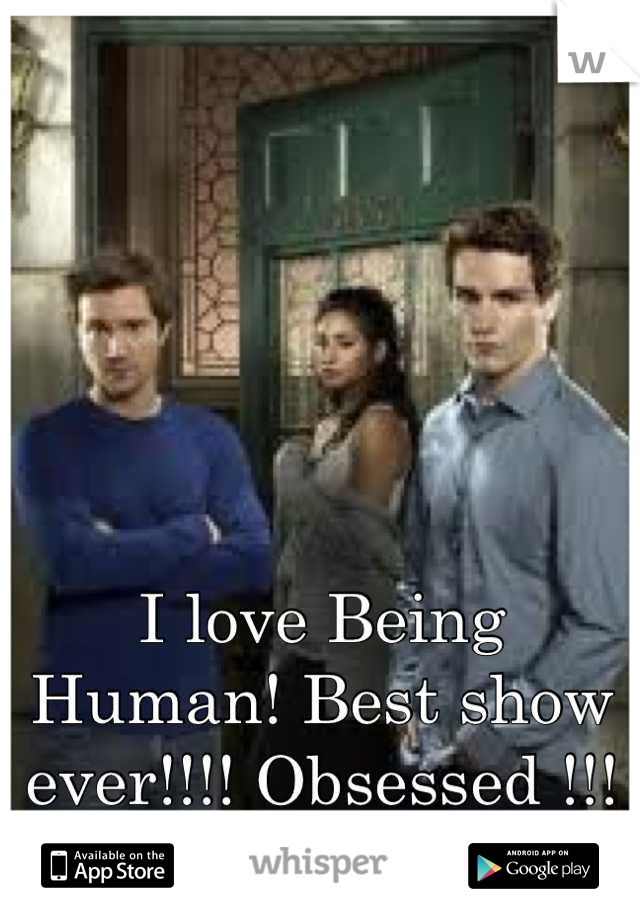 I love Being Human! Best show ever!!!! Obsessed !!!