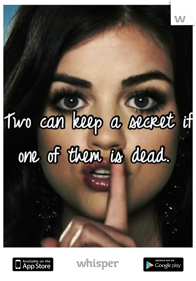 Two can keep a secret if one of them is dead. 