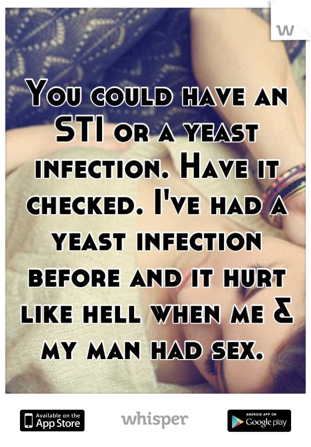 You could have an STI or a yeast infection. Have it checked. I've had a yeast infection before and it hurt like hell when me & my man had sex. 