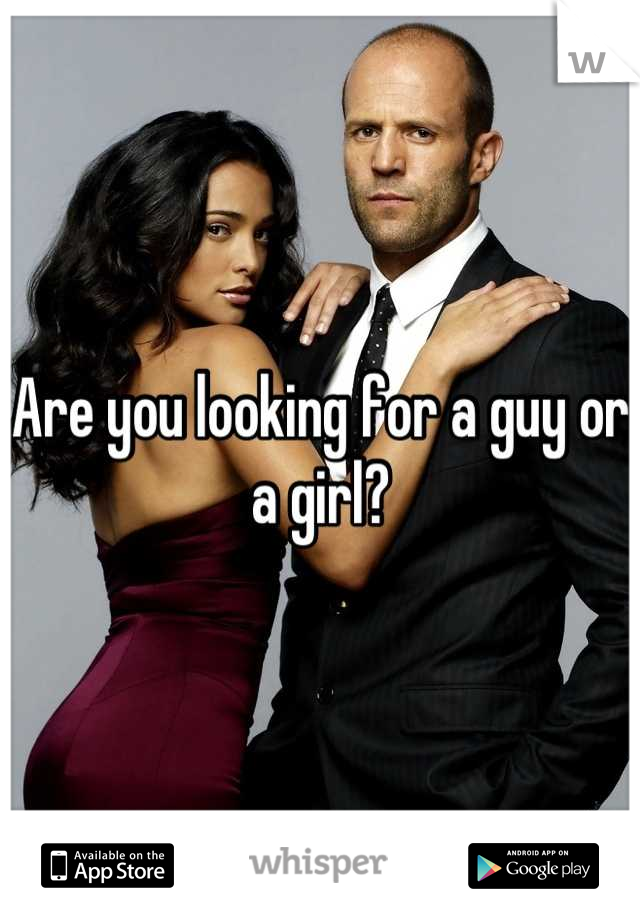 Are you looking for a guy or a girl?
