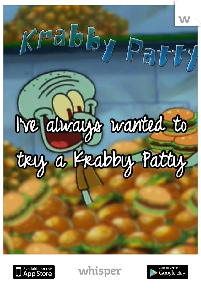 I've always wanted to try a Krabby Patty