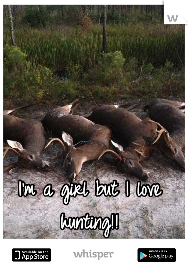 I'm a girl but I love hunting!!