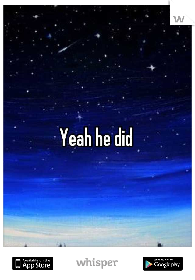 Yeah he did 