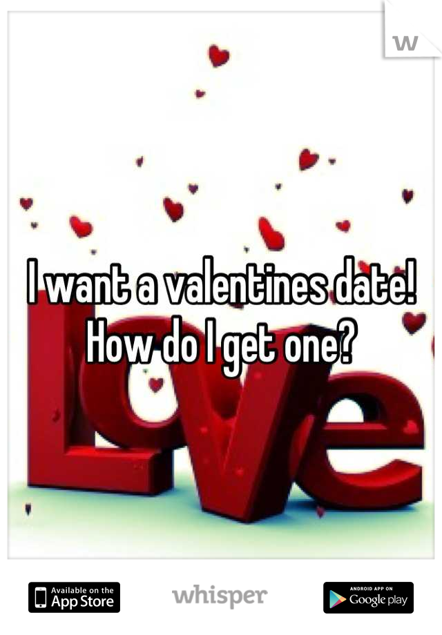 I want a valentines date! How do I get one?
