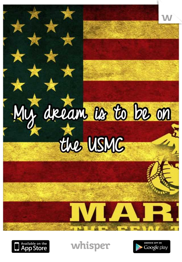 My dream is to be on the USMC