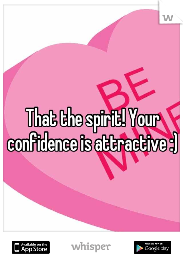 That the spirit! Your confidence is attractive :)