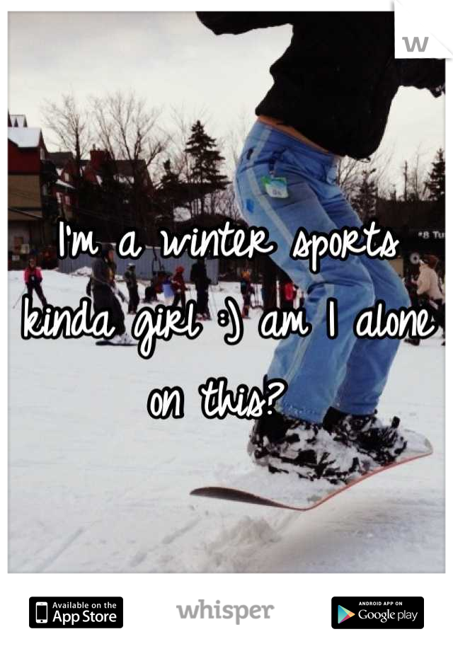 I'm a winter sports kinda girl :) am I alone on this? 