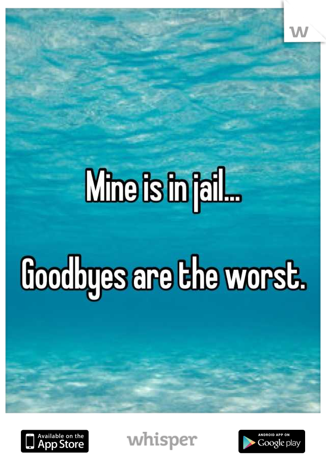 Mine is in jail...

Goodbyes are the worst.