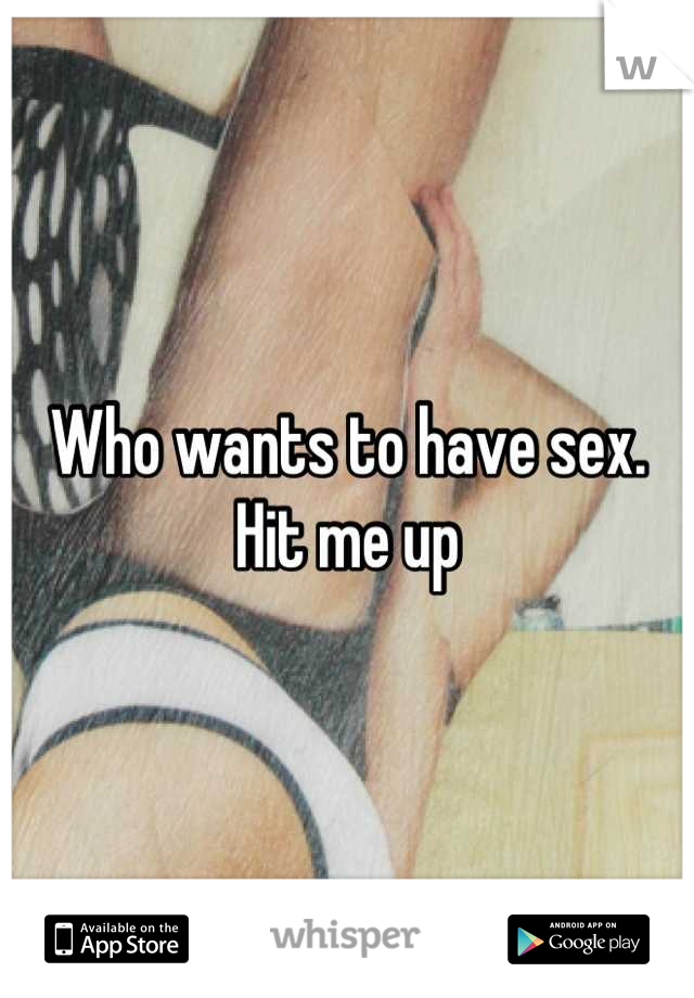 Who wants to have sex. Hit me up
