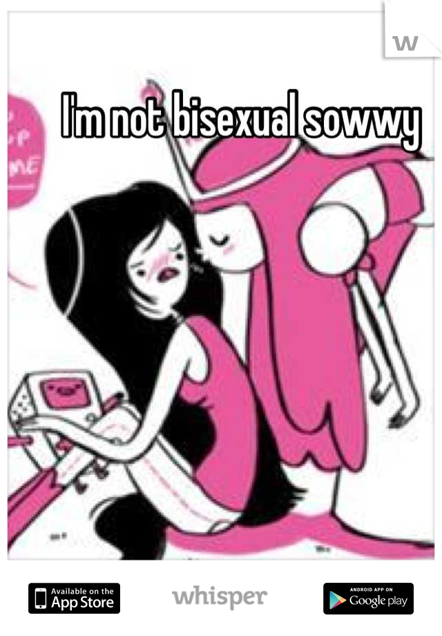 I'm not bisexual sowwy