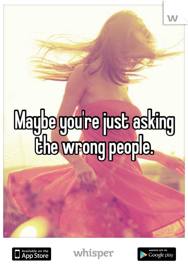 Maybe you're just asking the wrong people.