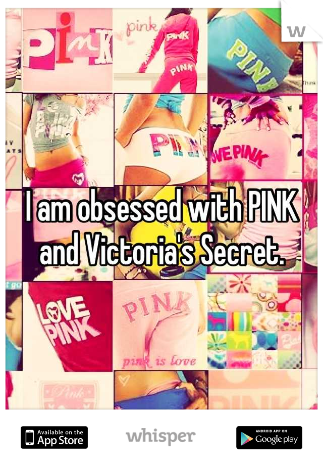 I am obsessed with PINK and Victoria's Secret.