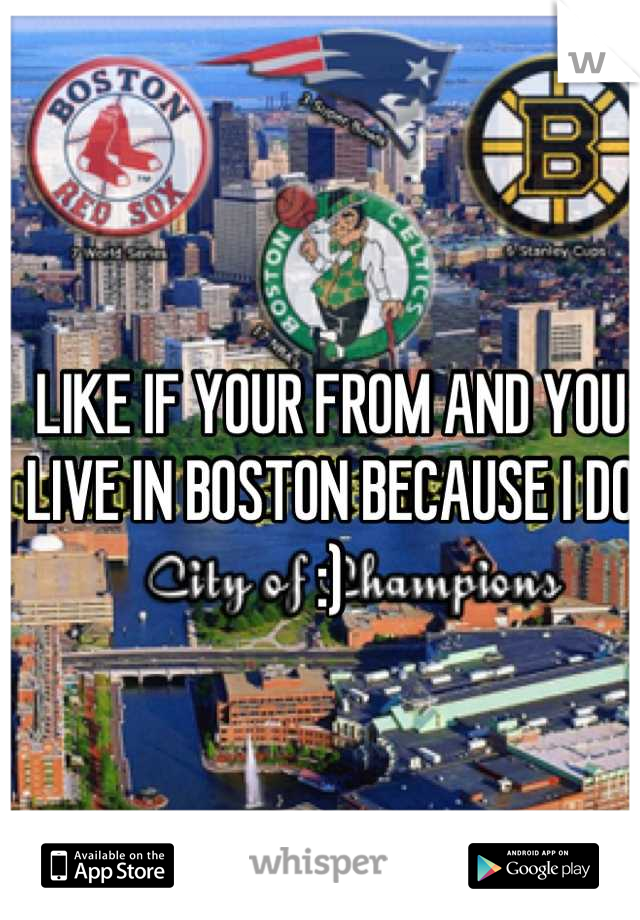 LIKE IF YOUR FROM AND YOU LIVE IN BOSTON BECAUSE I DO :)
