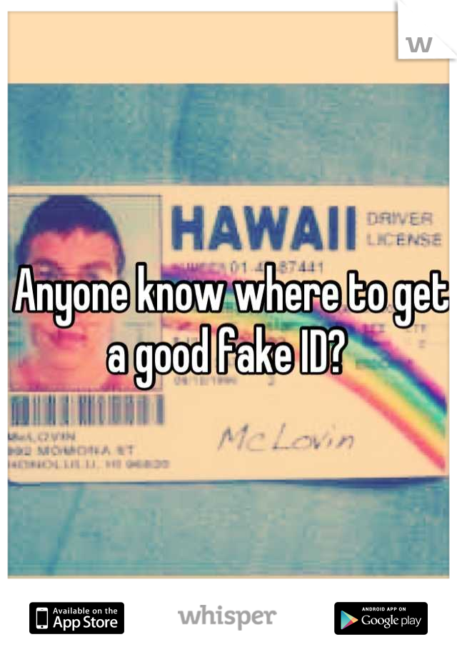 Anyone know where to get a good fake ID? 