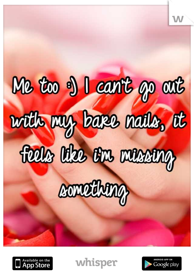 Me too :) I can't go out with my bare nails, it feels like i'm missing something 