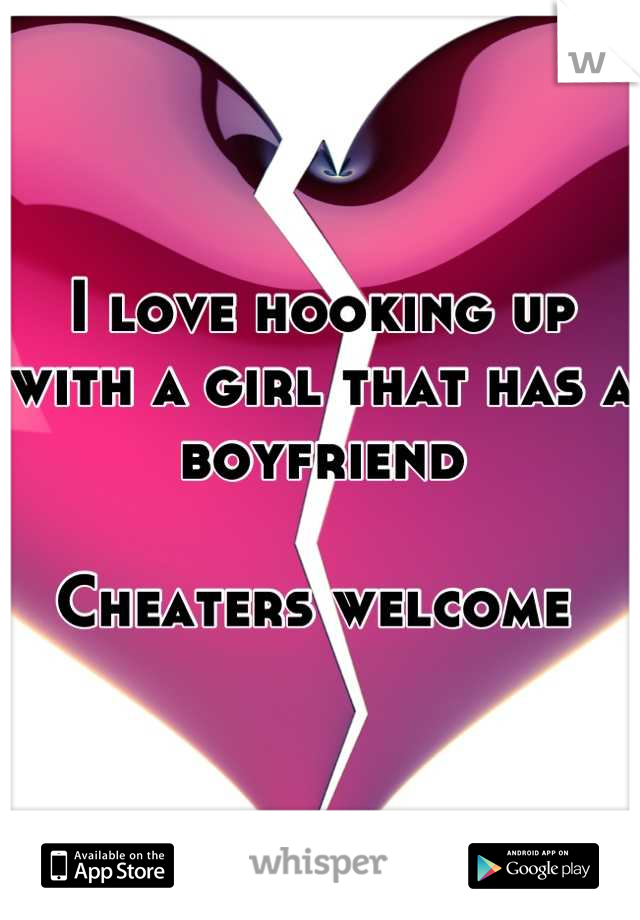 I love hooking up with a girl that has a boyfriend

Cheaters welcome 