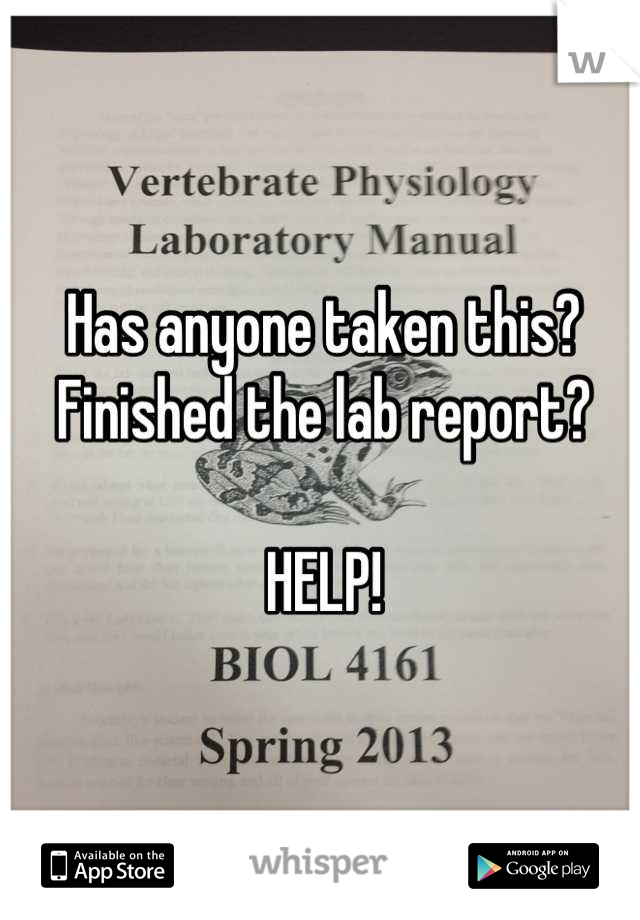 Has anyone taken this? Finished the lab report?

HELP!