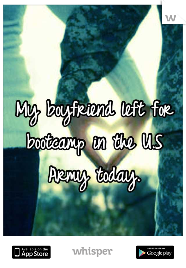 My boyfriend left for bootcamp in the U.S Army today.