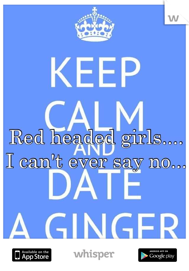 Red headed girls.... I can't ever say no...