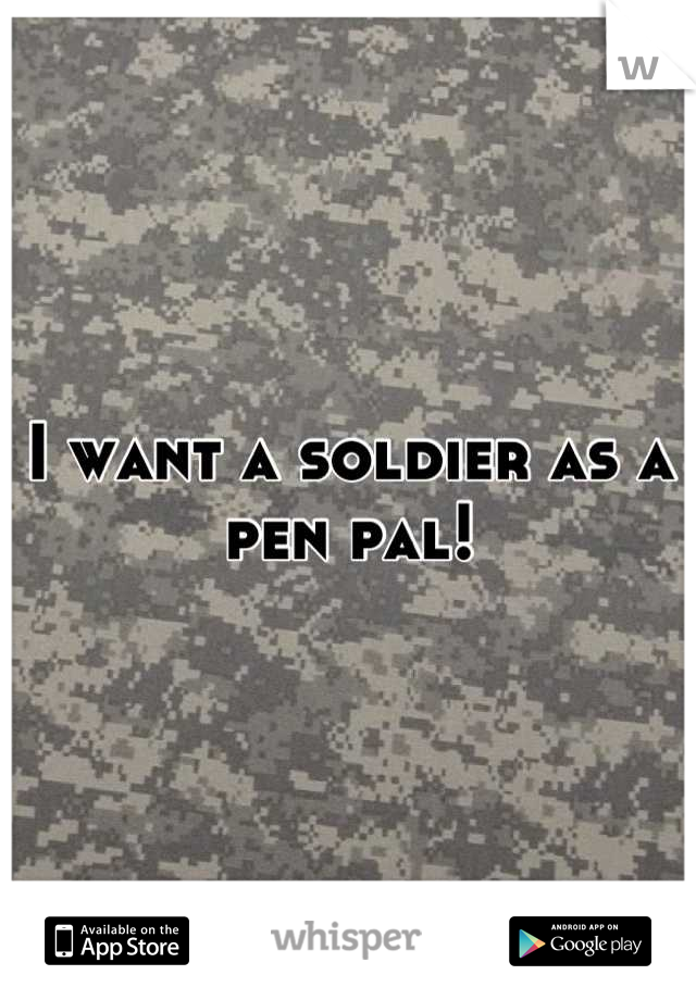 I want a soldier as a pen pal!