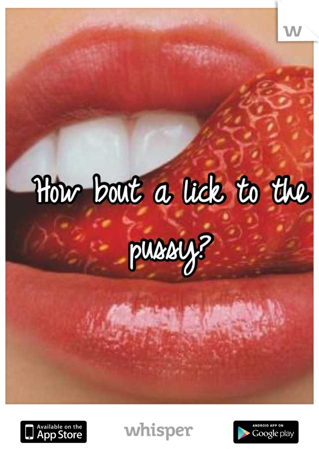 How bout a lick to the pussy?