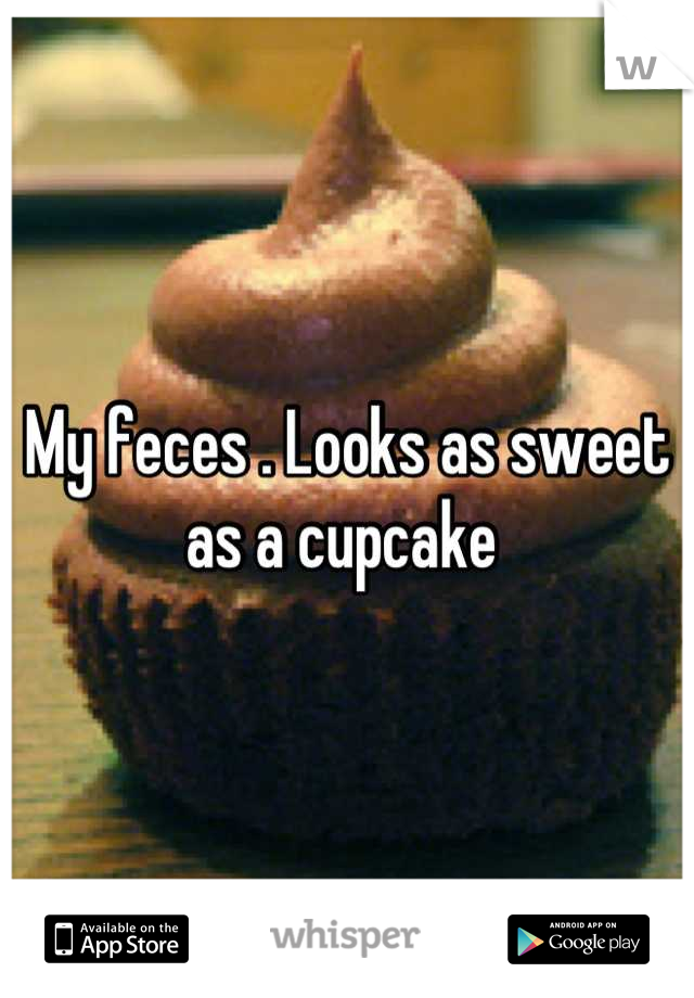 My feces . Looks as sweet as a cupcake 
