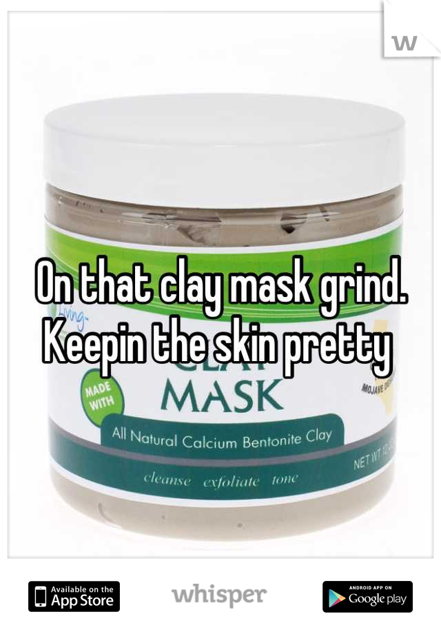 On that clay mask grind. Keepin the skin pretty 