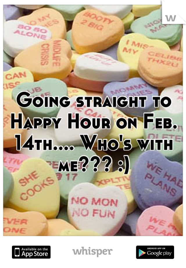 Going straight to Happy Hour on Feb. 14th.... Who's with me??? :)