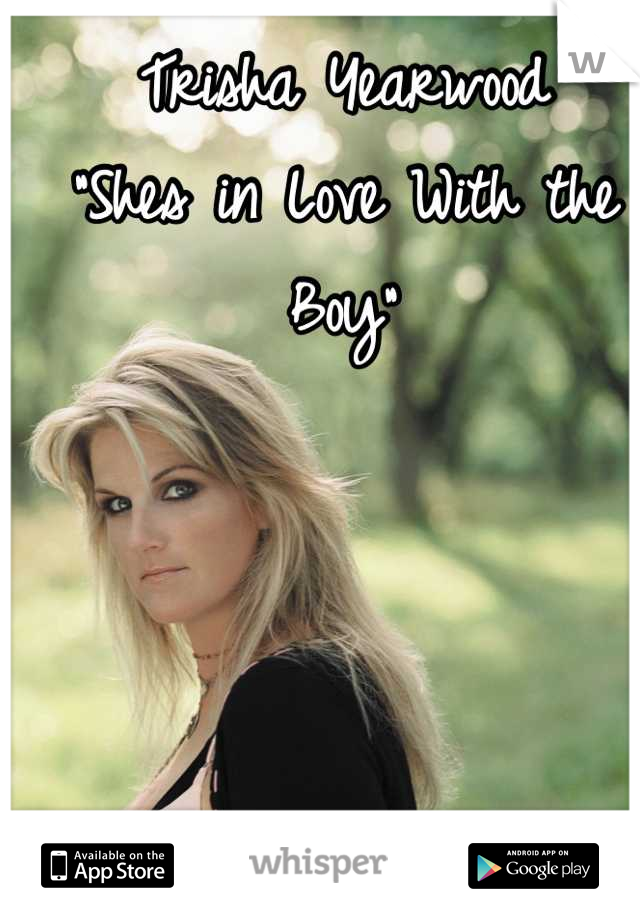 Trisha Yearwood
"Shes in Love With the Boy"