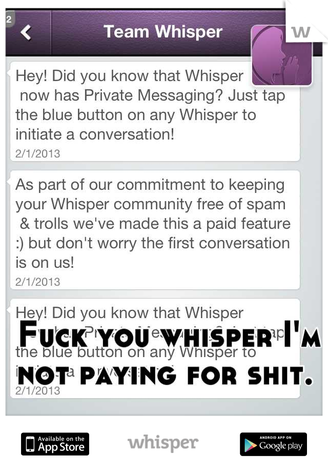 Fuck you whisper I'm not paying for shit. 
