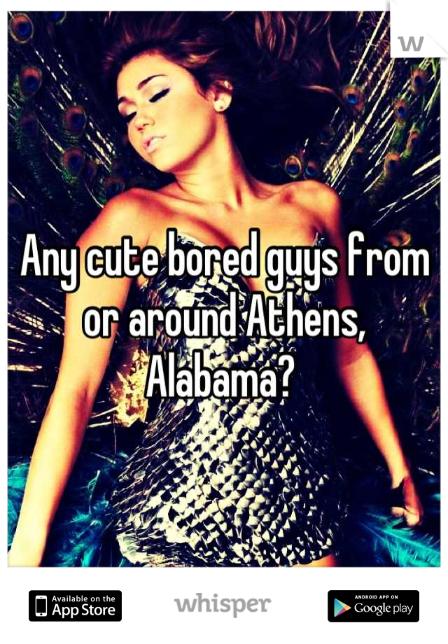 Any cute bored guys from or around Athens, Alabama? 