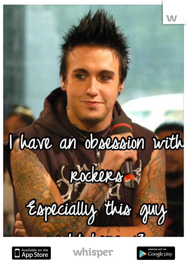 I have an obsession with rockers 
Especially this guy right here <3