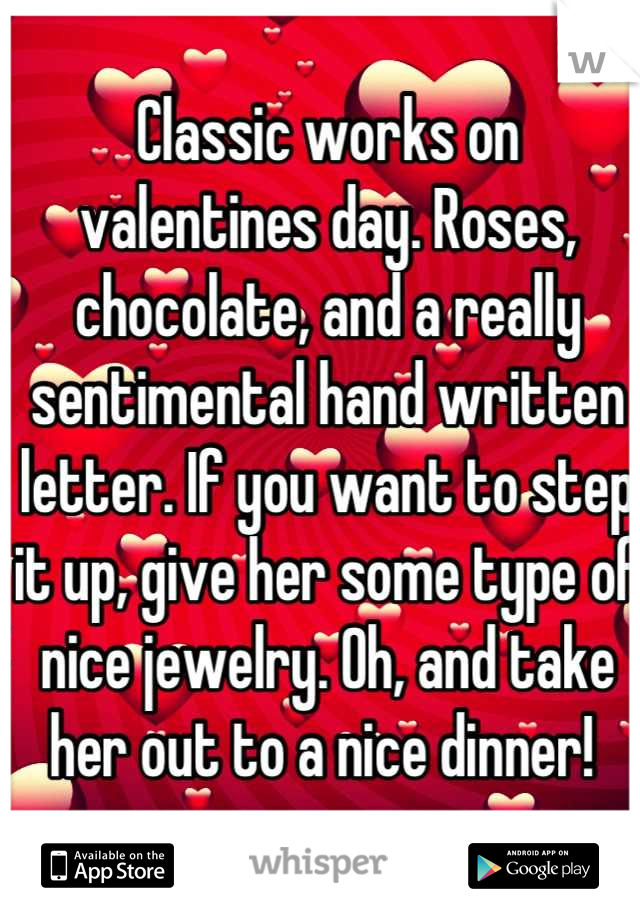 Classic works on valentines day. Roses, chocolate, and a really sentimental hand written letter. If you want to step it up, give her some type of nice jewelry. Oh, and take her out to a nice dinner! 