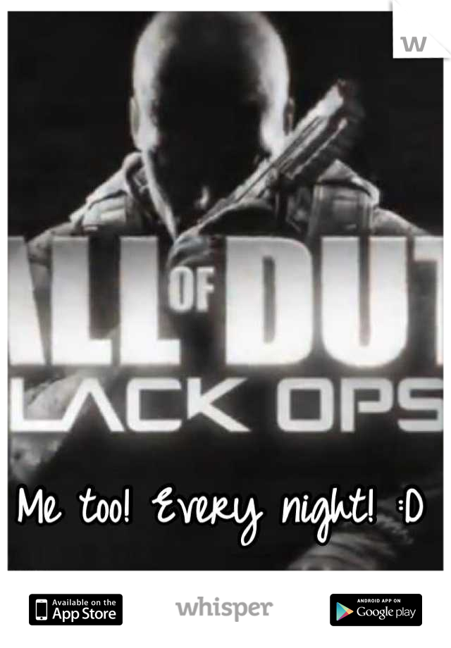 Me too! Every night! :D