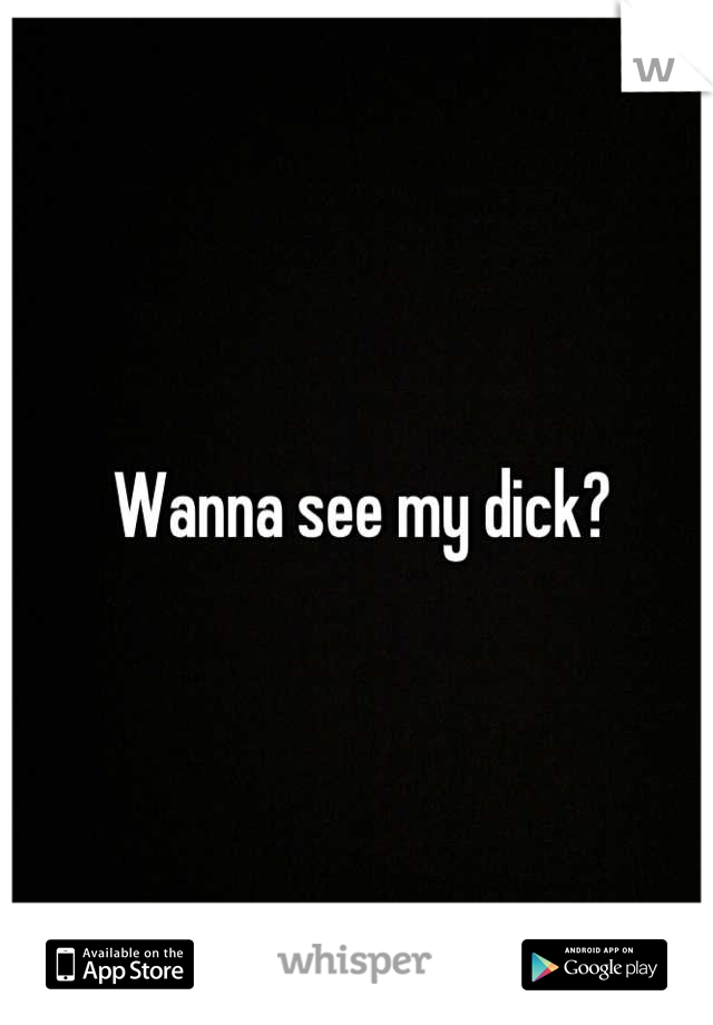 Wanna see my dick?