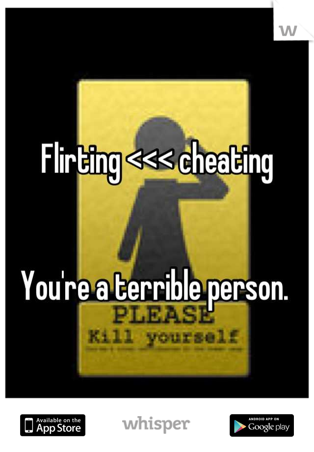 Flirting <<< cheating


You're a terrible person. 