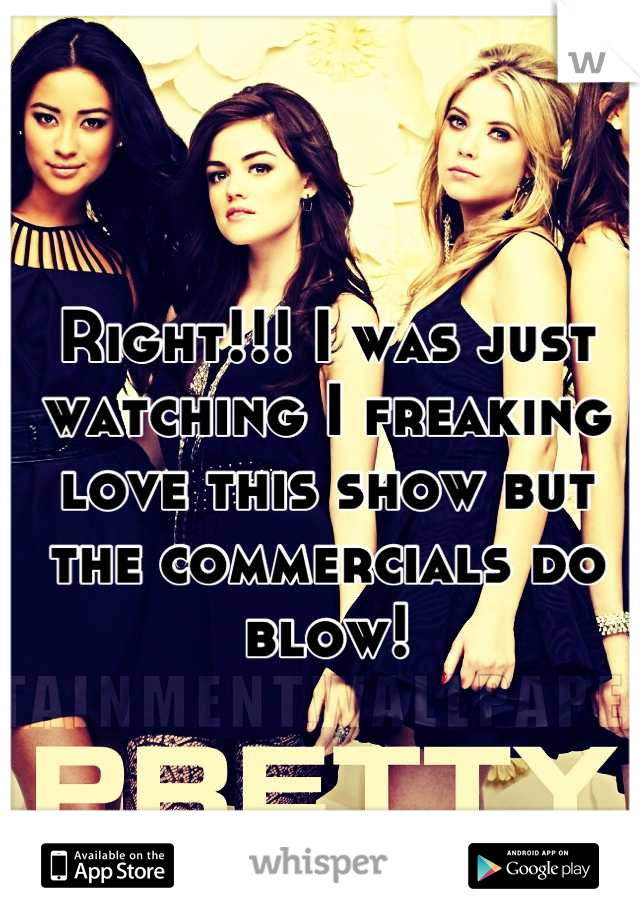 Right!!! I was just watching I freaking love this show but the commercials do blow!