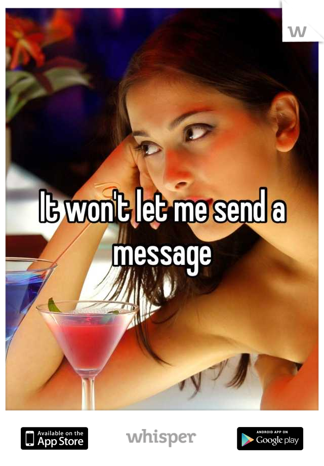 It won't let me send a message