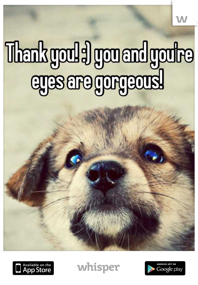 Thank you! :) you and you're eyes are gorgeous! 