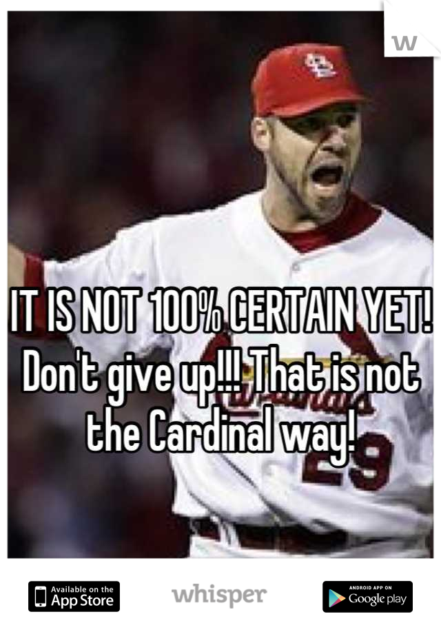 

IT IS NOT 100% CERTAIN YET! Don't give up!!! That is not the Cardinal way!
