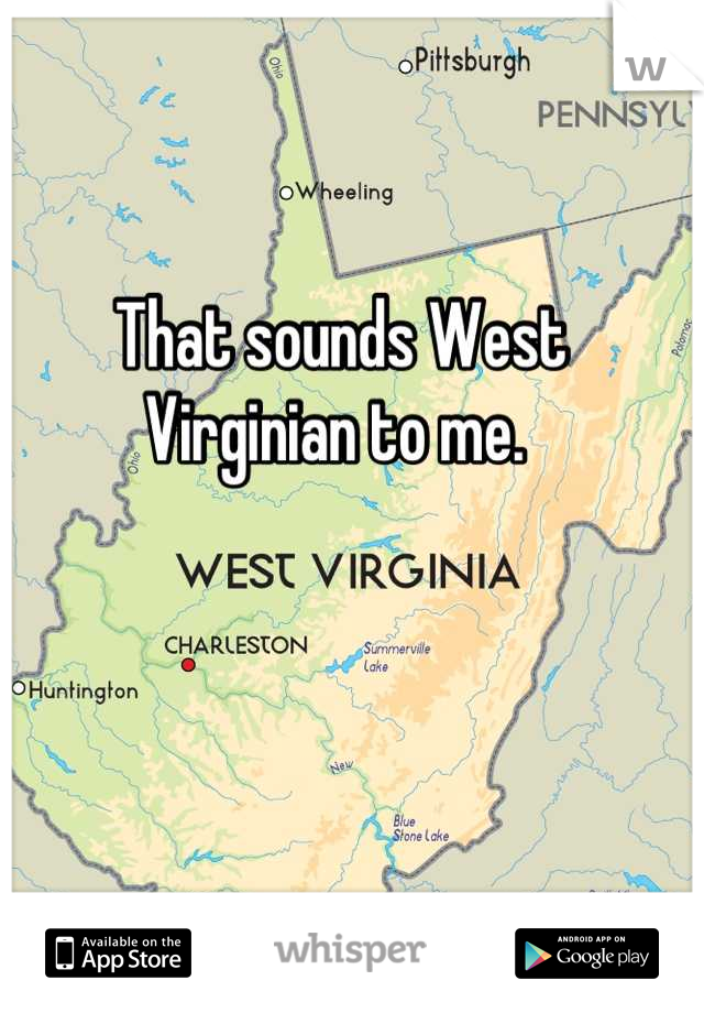 That sounds West Virginian to me. 