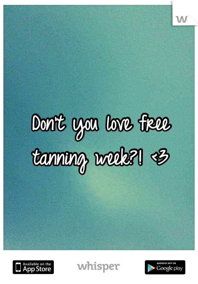 Don't you love free tanning week?! <3