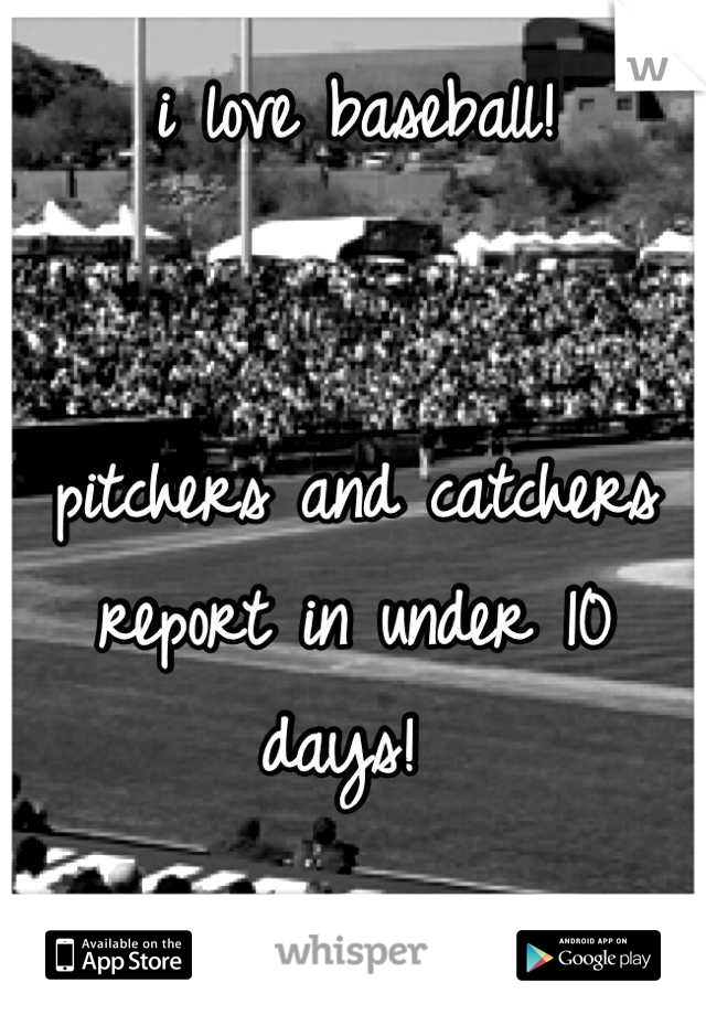 i love baseball! 


pitchers and catchers report in under 10 days! 